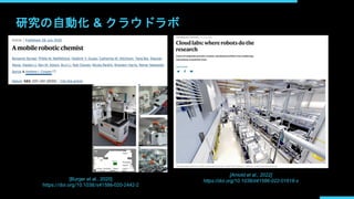 研究の自動化 & クラウドラボ
[Arnold et al., 2022]
https://doi.org/10.1038/d41586-022-01618-x
[Burger et al., 2020]
https://doi.org/10.1038/s41586-020-2442-2
 