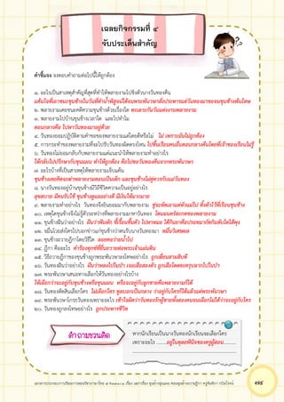 เอกสารประกอบการเรียนการสอนวิชาภาษาไทย 5 ท33101 เรื่อง เสภาเรื่อง ขุนช้างขุนแผน ตอนขุนช้างถวายฎีกา ครูจันทิภา กบิลโรจน์ ๗๔
คำชี้แจง จงตอบคำถามต่อไปนี้ให้ถูกต้อง
๑. อะไรเป็นสาเหตุสำคัญที่สุดที่ทำให้พลายงามไปชิงตัวนางวันทองคืน
แค้นใจที่เอาชนะขุนช้างในวันที่ดำน้ำพิสูจน์ได้จนพระพันวษาสั่งประหารแต่วันทองมาขอจนขุนช้างพ้นโทษ
๒. พลายงามเคยชนะคดีความขุนช้างด้วยเรื่องใด ทะเลาะกันวันแต่งงานพลายงาม
๓. พลายงามไปบ้านขุนช้างเวลาใด และไปทำไม
ตอนกลางคือ ไปพาวันทองมาอยู่ด้วย
๔. วันทองยอมปฏิบัติตามคำขอของพลายงามแต่โดยดีหรือไม่ ไม่ เพราะมันไม่ถูกต้อง
๕. การกระทำของพลายงามที่จะไปรับวันทองผิดตรงไหน ไปขึ้นเรือนคนอื่นตอนกลางคืนโดยที่เจ้าของเรือนไม่รู้
๖. วันทองไม่ยอมกลับกับพลายงามแต่แนะนำให้พลายงามทำอย่างไร
ให้กลับไปปรึกษากับขุนแผน ทำให้ถูกต้อง คือไปขอวันทองคืนจากพระพันวษา
๗. อะไรบ้างที่เป็นสาเหตุให้พลายงามเจ็บแค้น
ขุนช้างเคยคิดจะฆ่าพลายงามตอนเป็นเด็ก และขุนช้างไม่คู่ควรกับแม่วันทอง
๘. นางวันทองอยู่บ้านขุนช้างมีวิถีชีวิตความเป็นอยู่อย่างไร
สุขสบาย มีคนรับใช้ ขุนช้างดูแลอย่างดี มีเงินให้มากมาย
๙. พลายงามทำอย่างไร วันทองจึงยินยอมมากับพลายงาม ขู่จะตัดเอาแต่หัวแม่ไป ทิ้งตัวไว้ที่เรือนขุนช้าง
๑๐. เหตุใดขุนช้างจึงไม่รู้ตัวระหว่างที่พลายงามมาหาวันทอง โดนมนตร์สะกดของพลายงาม
๑๑. ขุนช้างฝันว่าอย่างไร ฝันว่าฟันหัก ขี้เรื้อนขึ้นตัว ไปหาหมอ ได้กินยาคือปรอทมากัดกินตับไตไส้พุง
๑๒. จมื่นไวยส่งใครไปบอกข่าวแก่ขุนช้างว่าตนรับนางวันทองมา หมื่นวิเศษผล
๑๓. ขุนช้างถวายฎีกาโดยวิธีใด ลอยคอว่ายน้ำไป
๑๔. ฎีกา คืออะไร คำร้องทุกข์ที่ยื่นถวายต่อพระเจ้าแผ่นดิน
๑๕. วิธีถวายฎีกาของขุนช้างถูกพระพันวษาลงโทษอย่างไร ถูกเฆี่ยนสามสิบที
๑๖. วันทองฝันว่าอย่างไร ฝันว่าหลงไปในป่า เจอเสือสองตัว ถูกเสือโดดตะครุบลากไปในป่า
๑๗. พระพันวษาเสนอทางเลือกให้วันทองอย่างไรบ้าง
ให้เลือกว่าจะอยู่กับขุนช้างหรือขุนแผน หรือจะอยู่กับลูกชายคือพลายงามก็ได้
๑๘. วันทองตัดสินเลือกใคร ไม่เลือกใคร ทูลบอกเป็นกลาง ว่าอยู่กับใครก็ได้แล้วแต่พระพันวษา
๑๙. พระพันวษาโกรธวันทองเพราะอะไร เข้าใจผิดว่าวันทองรักผู้ชายทั้งสองคนจนเลือกไม่ได้ว่าจะอยู่กับใคร
๒๐. วันทองถูกลงโทษอย่างไร ถูกประหารชีวิต
เฉลยกิจกรรมที่ ๔
จับประเด็นสำคัญ
คำถามชวนคิด หากนักเรียนเป็นนางวันทองนักเรียนจะเลือกใคร
เพราะอะไร ........อยู่ในดุลยพินิจของครูผู้สอน..........
....................................................................................
 