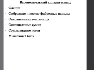 Вспомогательный аппарат мышц
- Фасции
- Фиброзные и костно-фиброзные каналы
- Синовиальные влагалища
- Синовиальные сумки
- Сесамовидные кости
- Мышечный блок
 