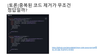 [토론]중복된 코드 제거가 무조건
정답일까?
https://github.com/qkraudghgh/clean-code-javascript-ko#중복
된-코드를-작성하지-마세요
 