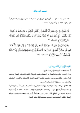 67
‫الزوجات‬ ‫تعدد‬
َّ‫د‬‫والب‬ ‫واحدة‬ ‫زوجة‬ ‫من‬ ‫اكثر‬ ‫واحد‬ ‫وقت‬ ‫في‬ ‫للرجل‬ ‫يكون‬ ‫أن‬ ‫الزوجات‬ ‫بتعدد‬ ‫املقصود‬
.‫حكمته‬ ‫بيان‬ ‫ثم‬ ‫ومن‬ ‫حكمه‬ ‫بيان‬ ‫من‬
‫ﮏ‬ ‫ﮎ‬ ‫ﮍ‬ ‫ﮌ‬ ‫ﮋ‬ ‫ﮊ‬ ‫ﮉ‬ ‫ﮈ‬ ‫ﮇ‬ ‫ﮆ‬ ‫ﮅ‬ ‫ﮄ‬‫ﱫ‬‫ﭨ‬‫ﭧ‬
‫ﮠ‬ ‫ﮟ‬ ‫ﮞ‬ ‫ﮝ‬‫ﮜ‬ ‫ﮛ‬ ‫ﮚ‬ ‫ﮙ‬ ‫ﮘ‬ ‫ﮗ‬ ‫ﮖ‬ ‫ﮕ‬ ‫ﮔ‬ ‫ﮓ‬‫ﮒ‬ ‫ﮑ‬ ‫ﮐ‬
٣ :‫النساء‬ ‫ﱪ‬‫ﮢ‬‫ﮡ‬
‫ﭻ‬ ‫ﭺ‬‫ﭹ‬ ‫ﭸ‬ ‫ﭷ‬ ‫ﭶ‬ ‫ﭵ‬ ‫ﭴ‬ ‫ﭳ‬ ‫ﭲ‬‫ﱫ‬‫ﭨ‬‫وﭧ‬
‫ﮆ‬‫ﮅ‬‫ﮄ‬‫ﮃ‬‫ﮂ‬‫ﮁ‬‫ﮀ‬‫ﭿ‬ ‫ﭾ‬‫ﭽ‬‫ﭼ‬
١٢٩ :‫النساء‬ ‫ﱪ‬‫ﮊ‬‫ﮉ‬‫ﮈ‬‫ﮇ‬
:‫الكرميتان‬ ‫اآليتان‬ ‫تفيد‬
.‫األربع‬ِّ ‫حد‬ ‫إلى‬ ‫الزوجات‬ ‫تعـدد‬ ‫إباحة‬ .‫أ‬
‫يجز‬ ‫لم‬ ‫العدل‬ ‫على‬ ‫له‬ ‫القدرة‬ ‫أن‬ َ‫م‬ِ‫ل‬‫ـ‬َ‫ع‬ ‫فمن‬ .‫الزوجات‬ ‫بني‬ ‫بالعدل‬ ‫مشروط‬ ‫التعدد‬ ‫ان‬ .‫ب‬
‫والطعام‬ ‫واللباس‬ ‫كالسكن‬ ‫املادية‬ ‫األمور‬ ‫بالعدل‬ ‫ويقصد‬ ‫واحدة‬ ‫من‬ ‫بأكثر‬ ‫يتزوج‬ ‫أن‬ ‫له‬
. ‫العدل‬ ‫فيه‬ ‫يكن‬ ‫مما‬ ‫أشبهها‬ ‫وما‬ ‫والشراب‬
‫الوجدانية‬ ‫األمور‬ ‫من‬ ‫ألنه‬ ‫مستطاع‬ ‫غير‬ ‫النساء‬ ‫بني‬ ‫فيه‬ ‫واملساواة‬ ‫احلب‬ ‫في‬ ‫العدل‬ -‫ج‬
‫عليه‬ ‫َّب‬‫ت‬‫ر‬ ‫إذا‬ ‫يؤاخذ‬ ‫ولكنه‬ ،‫الزوجات‬ ‫بني‬ ‫فيه‬ ‫مساواته‬ ‫عدم‬ ‫عن‬ ‫الزوج‬ ‫اليسأل‬ ‫ولذلك‬
‫ميله‬ ‫بسبب‬ ‫األخريات‬ ‫من‬ ‫أكثر‬ ّ‫إحداهن‬ ‫على‬ ‫ينفق‬ ‫كأن‬ ‫الواقع‬ ‫في‬ ‫مادية‬ ‫نتيجة‬
.‫إليها‬ ‫ميله‬ ‫قلة‬ ‫بسبب‬ ‫إحداهن‬ ‫عن‬ ‫النفقة‬ ‫وتقليل‬ ،‫إليها‬
 