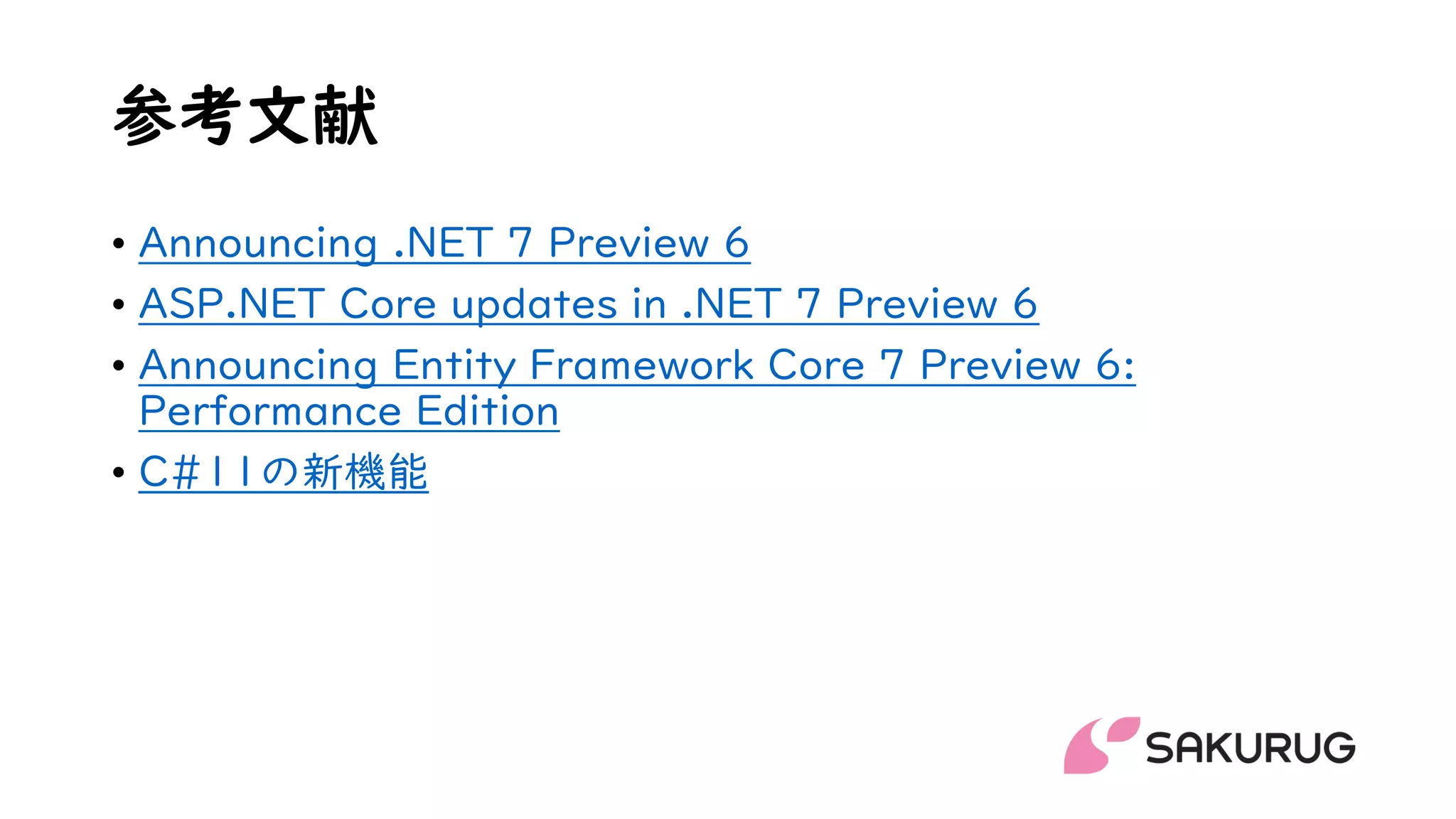 参考文献
• Announcing .NET 7 Preview 6
• ASP.NET Core updates in .NET 7 Preview 6
• Announcing Entity Framework Core 7 Preview 6:
Performance Edition
• C#11の新機能
 
