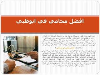 ‫الق‬ ‫بهذا‬ ‫المتعلقة‬ ‫األعمال‬ ‫من‬ ‫فئة‬ ‫أو‬ ‫نوع‬ ‫كل‬ ‫يواجه‬ ‫والتوظيف‬ ‫العمل‬ ‫قانون‬
‫انون‬
‫الع‬ ‫تنوع‬ ‫يعد‬ ، ‫التصنيع‬ ‫قطاعات‬ ‫إلى‬ ‫بالتجزئة‬ ‫البيع‬ ‫قطاع‬ ‫من‬ ‫ا‬ً‫ء‬‫بد‬
‫في‬ ‫مالة‬
‫خ‬ ‫واهتمام‬ ‫رعاية‬ ‫إلى‬ ‫يحتاجون‬ ‫حيث‬ ‫ًا‬‫د‬‫ج‬ ‫ًا‬‫د‬‫فري‬ ‫المتحدة‬ ‫العربية‬ ‫اإلمارات‬
‫اصين‬
.
‫حقوق‬ ‫لتأمين‬ ‫الشروط‬ ‫من‬ ‫مجموعة‬ ‫للموظفين‬ ‫اإلماراتي‬ ‫العمل‬ ‫قانون‬ ‫يوفر‬
‫العمل‬
‫للش‬ ‫اليومي‬ ‫األداء‬ ‫إدارة‬ ‫أثناء‬ ‫بها‬ ‫االلتزام‬ ‫عمل‬ ‫صاحب‬ ‫كل‬ ‫على‬ ‫يجب‬ ‫التي‬
‫ركة‬
.
‫نمتلك‬ ‫لماذا‬
‫ظبى‬ ‫ابو‬ ‫فى‬ ‫محامى‬ ‫افضل‬
‫؟‬
‫كبيرة‬ ‫وخبرة‬ ‫عميقة‬ ‫بمعرفة‬ ‫دبي‬ ‫في‬ ‫لدينا‬ ‫العمل‬ ‫محامي‬ ‫فريق‬ ‫يتمتع‬
‫في‬ ‫العمل‬ ‫في‬
‫والمحلي‬ ‫الدوليين‬ ‫العمالء‬ ‫توجيه‬ ‫يتضمن‬ ‫والذي‬ ، ‫اإلماراتي‬ ‫العمل‬ ‫قانون‬
‫في‬ ‫ين‬
‫والعمل‬ ‫بالتوظيف‬ ‫المتعلقة‬ ‫المعقدة‬ ‫األمور‬
.
‫الشركات‬ ‫ا‬ً‫ض‬‫أي‬ ‫نساعد‬ ‫نحن‬
‫المختلفة‬
‫للموظفي‬ ‫المختلفة‬ ‫الحقوق‬ ‫في‬ ‫مساعدتهم‬ ‫خالل‬ ‫من‬ ‫العمالية‬ ‫قضاياهم‬ ‫في‬
‫داخل‬ ‫ن‬
‫العادل‬ ‫وغير‬ ‫القانوني‬ ‫غير‬ ‫الفصل‬ ‫قضايا‬ ‫وفي‬ ‫العمل‬ ‫مكان‬
.
‫ال‬ ‫خدمنا‬ ‫لقد‬
‫من‬ ‫عديد‬
‫ال‬ ‫الموارد‬ ‫سياسات‬ ‫ومراقبة‬ ‫إلدارة‬ ‫والصغيرة‬ ‫المتوسطة‬ ‫المحلية‬ ‫الشركات‬
‫بشرية‬
‫لقو‬ ‫ا‬ً‫ق‬‫وف‬ ‫الداخلية‬ ‫السياسات‬ ‫جميع‬ ‫وضع‬ ‫ضمان‬ ‫وبالتالي‬ ‫بهم‬ ‫الخاصة‬
‫العمل‬ ‫انين‬
‫المتحدة‬ ‫العربية‬ ‫اإلمارات‬ ‫دولة‬ ‫في‬ ‫والتوظيف‬
.
‫ابوظبي‬ ‫في‬ ‫محامي‬ ‫افضل‬
 