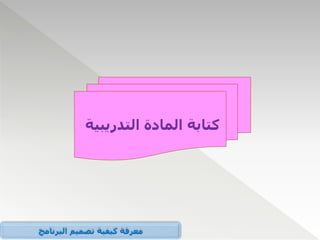 ‫التدريبية‬ ‫المادة‬ ‫كتابة‬
‫البرنامج‬ ‫تصميم‬ ‫كيفية‬ ‫معرفة‬
 