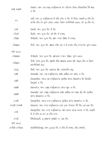 . ภ+ . ย อ . .
ภลติ ภลฺลติ
ยอมดา, ฯลฯ. ภลฺ ภลฺลฺ ธาตุในความ ดา บริภาษ เบียน เบียดเบียน ให สละ.
อ ปจ.
ภว
จงมี, ฯลฯ. ภู ธาตุในความ มี เปน เกิด. อ ปจ. หิ ปญจ. พฤทธิ อุ เปน โอ
เอาโอ เปน อว รูปฯ ๔๕๓, ๔๕๙. โมคฯ ณาฑิกัณฑ ๑๒๙. เอา อู เปน อว.
ภวติ ยอมมี, ฯลฯ. ภู+อ ปจ. ติ วัต.
ภวิวฺหํ มีแลว, ฯลฯ. ภู+อ ปจ. วฺหํ อัช. อิ อาคม.
ภวิสฺส จักมีแลว, ฯลฯ. ภู+อ ปจ. สฺสา กาลา รัสสะ อิ อาคม.
ภวิสฺสเต จักมี. ฯลฯ. ภู+ย ปจ. สฺสเต ภวิส. ลบ ย อิ อาคม เปน ภาววาจก รูปฯ ๔๕๗.
หนา ๒๐๓
ภวิสฺสมฺห จักมีแลว, ฯลฯ. ภู+อ ปจ. สฺสามฺหา กาลา. รัสสะ. รูปฯ ๔๕๙.
ภวิสฺสเร
จักมี, ฯลฯง ภู+อ ปจ. สฺสนติ หรือ สฺสนฺเต แปลง นฺติ, อนฺเต เปน เร โมคฯ
ตยาทิกัณฑ ๗๔
ตยาทกณฑ ๗๔.
ภเวมุ พึงมี, ฯลฯ. ภู+อ ปจ. เอยฺยาม สัต. แปลงเปน เอมุ.
ภสติ ยอมพลัด, ฯลฯ. ภสฺ ธาตุในความ พลัด เคลื่อน ตก หลน. อ ปจ.
ภสติ
ยอมรุงเรือง, ฯลฯง ภสฺ ธาตุในความ รุงเรือง สวาง สองสวาง ยิ่ง ใหญยิ่ง
ไพบูลย. อ ปจ.
ภสฺสติ ยอมกลาว, ฯลฯ. ภสฺสฺ ธาตุในความ กลาว พูด. อ ปจ.
ภสฺสติ
ยอมพลัด, ฯลฯ. ภสฺสฺ ธาตุในความ พลัด เคลื่อน ตก หลน ลม หัก รุงเรือง
สวาง สองสวาง. อ ปจ.
ภาชติ ยอมรุงเรือง, ฯลฯง ภาชฺ ธาตุในความ รุงเรือง สวาง สองสวาง. อ ปจ.
ภาเชติ ภาชยติ ยอมแบง, ฯลฯ. ภาชฺ ธาตุในความ แบง แจก ทําแนก ให ปน. เณ ณย ปจ.
ภาติ
ยอมรุงเรือง, ฯลฯ. ภาชฺ ธาตุในความ กลัว ขลาด ขยาด หวาด. อ ปจ. พฤทธิ
อิ, อี เปน เอ เอา เอ เปน อาย.
ภาวยิ ใหเจริญแลว, ภู สตฺตายํ วุฑฒิยํ วา. ณย ปจ.
หนา ๒๐๔
ภาวียติ ภาวียเต
ภาวยต ภาวยเต ยอมใหเจริญอย, ฯลฯ. ภ+เณ ปจ. ย ปจง อี อาคม. เปน เหตกัม.
ยอมใหเจรญอยู, ฯลฯ ู เณ ปจ ปจง อาคม เปน เหตกม
 