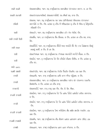 เปน อว
ธนติ ธเนติ ยอมออกเสียง, ฯลฯ. ธนฺ ธาตุในความ ออกเสียง ปรารถนา อยาก. อ. เอ ปจ.
ธนยติ ธนายติ ยอมปรารถนาทรัพย, ยอมอยากมั่งมี. ธน ศัพท อย, อาย ปจ.
ธนียติ
ยอมขอ, ฯลฯ. ธนุ ธาตุในความ ขอ วอน (เฝารองขอ) ออนวอน ปรารถนา
อยากได. ย ปจ. กัต. แปลง อุ เปน อี หรือแปลง อุ เปน อิ ซอน ยฺ ไดรูปเปน
ธนิยฺยติ บาง
ธมติ ยอมเปา, ฯลฯ. ธมฺ ธาตุในความ ออกเสียง เปา กอ กอไฟ. ปจ.
ธยติ ธายติ ธิยติ
ยอมดื่ม, ฯลฯ. เธ ธาตุในความ ดื่ม ดื่มนม. อ ปจ. แปลง เอ เปน อย, อาย,
อิย.
ธรติ ธรเต
ยอมตั้งไว, ฯลฯ. ธรฺ ธาตุในความ ตั้งไว ทรง ทรงไว ตั้ง รับ วาง ไมสลาย มีอยู
คงอยู คงที่. อ ปจ. ติ เต วัต.
ธรติ ยอมกําหนด ฯลฯ. ธรฺ ธาตุในความ กําหนด หมายไว ตราไว ตั้งลง. อ ปจ.
ธวติ
ยอมไป, ฯลฯ. ธุ ธาตุในความ ไป ถึง เปนไป มั่นคง ยั่งยืน. อ ปจ. แปลง อุ
เปน อว.
หนา ๑๔๐
ธเสติ ธสยติ ยอมราเริง, ฯลฯ. ธสฺ ธาตุในความ ราเริง รื่นเริง บันเทิง. เณ ณย ปจ.
ธายติ ยอมแหง, ฯลฯ. ธายฺ ธาตุในความ แหง ผาก หาม ปฏิเสธ. อ ปจ.
ธายติ
ยอมออกเสียง, ฯลฯ. เธ ธาตุในความ ออกเสียง กลาว ฆา ประหาร รวมกัน
ติดตอกัน. อ ปจ. แปลง เอ เปน อายฺ
ธารยามิ ยอมทรงไว, ฯลฯ. ธารฺ ธาตุ ณย ปจ. กัต. มิ วัต. ทีฆะ.
ธาเรติ ธารยติ
ยอมไหว, ฯลฯ. ธาวุ ธาตุในความ ไป วิ่ง แลน วิ่งไป แลนไป เจริญ งอกงาม.
อ ปจ.
ธาวติ
ยอมไป, ฯลฯ. ธาวุ ธาตุในความ ไป วิ่ง แลน วิ่งไป แลนไป เจริญ งอกงาม. อ
ปจ.
ธาเวติ ธาวยติ
ยอมไหว, ฯลฯ. ธุ ธาตุในความ ไหว หวั่นไหว สั่น สลัด สะบัด กระดิก. เณ
ณย ปจ.
ธาเสติ ธาสยติ
ยอมคน, ฯลฯ. ธสฺ ธาตุในความ คน คนหา แสวง แสวงหา เสาะ (คน). เณ
ณย ปจ.
ธาฬติ ยอมแตก, ฯลฯ. ธาฬฺ ธาตุในความ แตก แยก ทําลาย. อ ปจ.
 