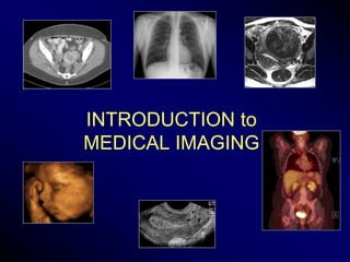 INTRODUCTION to
MEDICAL IMAGING
 