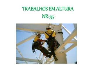 TRABALHOS EM ALTURA
NR-35
 