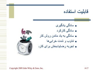 Copyright 2009 John Wiley & Sons, Inc. 4-17
‫استفاده‬ ‫قابلیت‬

‫یادگیری‬ ‫سادگی‬

‫کارکرد‬ ‫سادگی‬

‫کار‬ ‫روش‬ ‫ماندن‬ ‫یاد‬ ‫به‬ ‫سادگی‬

‫ها‬‫خرابی‬ ‫شدت‬ ‫و‬ ‫تناوب‬

‫کاربر‬ ‫برای‬ ‫بخش‬‫رضایت‬ ‫تجربه‬
 