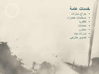 ‫عامة‬ ‫خدمات‬
•
‫سيارات‬ ‫جراج‬
•
‫خضراء‬ ‫مسطحات‬
•
‫كافتريا‬
•
‫حمامات‬
•
‫مخازن‬
•
‫مياه‬ ‫دورات‬
•
‫خارجى‬ ‫تصوير‬
 