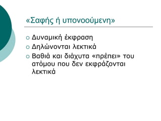 «Σαφής ή υπονοούμενη»
 Δυναμική έκφραση
 Δηλώνονται λεκτικά
 Βαθιά και διάχυτα «πρέπει» του
ατόμου που δεν εκφράζονται
λεκτικά
 