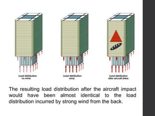 The resulting load distribution after the aircraft impact
would have been almost identical to the load
distribution incurred by strong wind from the back.
 