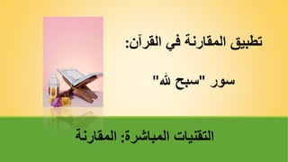 ‫القر‬ ‫في‬ ‫المقارنة‬ ‫تطبيق‬
‫آن‬
:
‫سور‬
"
‫هلل‬ ‫سبح‬
"
‫المباشرة‬ ‫التقنيات‬
:
‫المقارنة‬
 