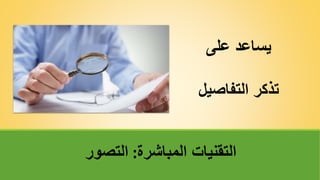 ‫على‬ ‫يساعد‬
‫التفاصيل‬ ‫تذكر‬
‫المباشرة‬ ‫التقنيات‬
:
‫التصور‬
 