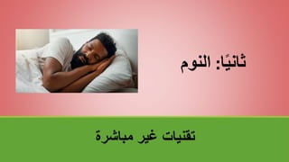 ‫مباشرة‬ ‫غير‬ ‫تقنياتĬ
‫ا‬ً‫ي‬‫ثان‬
:
‫النوم‬
 