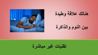 ‫مباشرة‬ ‫غير‬ ‫تقنياتĬ
‫وطيدة‬ ‫عالقة‬ ‫هنالك‬
‫والذاكرة‬ ‫النوم‬ ‫بين‬
 