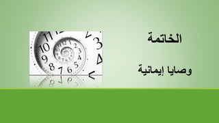 ‫الخاتمة‬
‫إيمانية‬ ‫وصايا‬
 