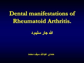 Dental manifestations of
Rheumatoid Arthritis.
‫د‬.‫سليم‬ ‫جار‬ ‫هللا‬
‫حمدي‬
‫عبدهللا‬
‫سيف‬
‫محمد‬
 