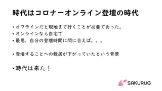 時代はコロナーオンライン登壇の時代
• オフラインだと現地まで行くことが必要であった。
• オンラインなら自宅で
• 最悪、自分の登壇時間に間に合えば。。。
• 登壇することへの敷居が下がっていたという背景
• 時代は来た！
 