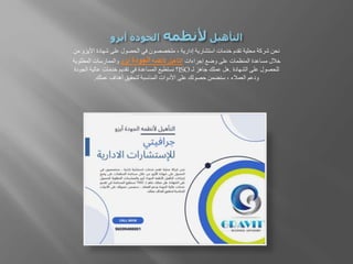 ‫األ‬ ‫شهادة‬ ‫على‬ ‫الحصول‬ ‫في‬ ‫متخصصون‬ ، ‫إدارية‬ ‫استشارية‬ ‫خدمات‬ ‫تقدم‬ ‫محلية‬ ‫شركة‬ ‫نحن‬
‫من‬ ‫يزو‬
‫إجراءات‬ ‫وضع‬ ‫على‬ ‫المنظمات‬ ‫مساعدة‬ ‫خالل‬
‫ألنظمه‬ ‫التأهيل‬
‫الجودة‬
‫أيزو‬
‫المطلوب‬ ‫والممارسات‬
‫ة‬
‫الشهادة‬ ‫على‬ ‫للحصول‬
.
‫لـ‬ ‫جاهز‬ ‫عملك‬ ‫هل‬
ISO
‫الجود‬ ‫عالية‬ ‫خدمات‬ ‫تقديم‬ ‫في‬ ‫المساعدة‬ ‫نستطيع‬ ‫؟‬
‫ة‬
‫عملك‬ ‫أهداف‬ ‫لتحقيق‬ ‫المناسبة‬ ‫األدوات‬ ‫على‬ ‫حصولك‬ ‫سنضمن‬ ، ‫العمالء‬ ‫ودعم‬
.
 