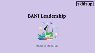 BANI Leadership
Марина Мельник
 