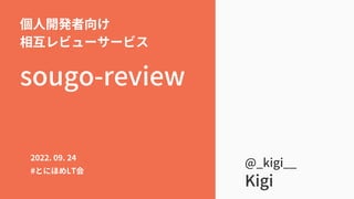 個人開発者向け
相互レビューサービス
sougo-review
2022. 09. 24
#とにほめLT会
@_kigi__
Kigi
 