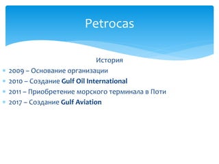 История
 2009 – Основание организации
 2010 – Создание Gulf Oil International
 2011 – Приобретение морского терминала в...