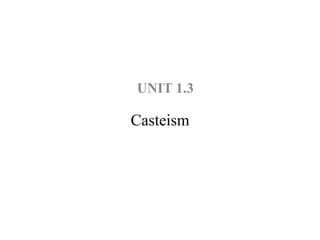 Casteism
UNIT 1.3
 