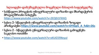 სლაიდები დამუშავებულია მოცემული მასალის საფუძველზე
• სასწავლო პროცესის უნივერსალური დიზაინი და მხარდაჭერის
მრავალშრიანი სისტემა
https://www.youtube.com/watch?v=2EQ0i1FXItQ
• სესია 2- სწავლების უნივერსალური დიზაინის ზოგადი
პრინციპები https://www.youtube.com/watch?v=OYIGp5_A_fs&t=26s
• სესია 2 - სწავლების უნივერსალური დიზაინის გამოყენება
საკლასო ოთახში
• https://www.youtube.com/watch?v=xKUG59XeyuI
39
შედგენილია მარინე რეხვიაშვილის მიერ
 