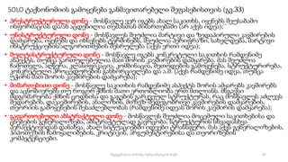 SOLO ტაქსონომიის გამოყენება განმავითარებელი შეფასებისთვის (გვ.33)
• პრესტრუქტურული დონე - მოსწავლე ვერ იგებს ახალ საკითხს, იყენებს შეუსაბამო
ინფორმაციას და/ან აცდენილია თემასთან მიმართებაში (არ აქვს იდეა);~
• უნისტრუქტურული დონე - მოსწავლეს შეუძლია მარტივი და ზედაპირული კავშირების
დამყარება, იყენებს და იხსენებს ტერმინებს, შეუძლია პერიფრაზი, სახელდება, მარტივი
ინსტრუქციების/ალგორითმების შესრულება (აქვს ერთი იდეა);
• მულტისტრუქტურული დონე - მოსწავლე იგებს კონკრეტული საკითხის რამდენიმე
ასპექტს, თუმცა გართულებულია მათ შორის კავშირების დამყარება. მას შეუძლია
ჩამოთვლა, აღწერა, კლასიფიკაცია, კომბინაცია, მეთოდების გამოყენება, სტრუქტურირება,
კონკრეტული პროცედურების განხორციელება და ა.შ. (აქვს რამდენიმე იდეა, თუმცა
უჭირს მათ შორის კავშირების დამყარება);
• მიმართებითი დონე - მოსწავლე საკითხის რამდენიმე ასპექტს შორის ამყარებს კავშირებს
და აცნობიერებს თუ როგორ ქმნის მათი ერთობლიობა ერთ მთლიანს. მსგავსი
მდგომარეობა ქმნის ცოდნისა და გაგების გარკვეულ სტრუქტურას, რაც მოსწავლეს აძლევს
შედარების, დაკავშირების, ანალიზის, მიზეზ-შედეგობრივი კავშირების დამყარების,
თეორიის გამოყენების შესაძლებლობას (რამდენიმე იდეას შორის კავშირის დამყარება);
• გაფართოებული აბსტრაქტული დონე - მოსწავლეს შეუძლია მოცემული საკითხებისა და
ცნებების გენერალიზება, აბსტრაქტულად გავრცობა, სტრუქტურის სხვადასხვა
პერპექტივიდან დანახვა, ახალ სიტუაციებში იდეები ტრანსფერი. მას აქვს გენერალიზების,
ჰიპოთეზის ჩამოყალიბების, კრიტიკის, არგუმენტირებისა და თეორიზების
კომპეტენციები.
47
შედგენილია მარინე რეხვიაშვილის მიერ
 