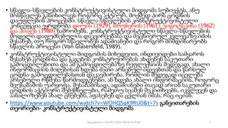• სწავლა-სწავლების კონსტრუქტივისტული მიდგომა სუბიექტს, ანუ
მოსწავლეს განიხილავს როგორც აქტიურ, მოქმედ პირს ცოდნის
დაუფლების პროცესში. სწავლა-სწავლების კონსტრუქტივისტული
კონცეფცია ეყრდნობა დიუის (1929), ბრუნერის (1961), ვიგოტსკისა (1962)
და პიაჟეს (1980) ნაშრომებს. კონსტრუქტივისტული სწავლა-სწავლების
მოდელი დაფუძნებულია დაკვირვებასა და მეცნიერულ კვლევაზე იმის
შესახებ, თუ როგორ სწავლობენ ადამიანები და როგორ მიმდინარეობს
სწავლის პროცესი (Von Glasersfeld, 1989).
• კონსტრუქტივისტული მიდგომის მიხედვით, ინდივიდები სამყაროს
შესახებ ცოდნისა და გაგების კონსტრუირებას ახდენენ საკუთარი
გამოცდილებითა და ამ გამოცდილებაზე რეფლექსიის შედეგად. ახალი
ინფორმაციის მიღებისას ხდება მათი არსებულ იდეებთან და წარსულ
ცოდნა-გამოცდილებასთან დაკავშირება, რომლის შედეგად იცვლება
არსებული რწმენა-წარმოდგენები, ან ხდება ახალი ინფორმაციის, როგორც
შეუსაბამოს უარყოფა. შესაბამისად, ადამიანები თავად არიან საკუთარი
ცოდნის აქტიური შემქმნელები, რამეთუ სვამენ შეკითხვებს, იკვლევენ და
აანალიზებენ ახალ ცნებებს, აფასებენ და ცვლიან იმას, რაც იციან.
• https://www.youtube.com/watch?v=WOHQSqK9RU0&t=7s განვითარების
თეორიები- კონსტრუქტივისტული მიდგომა
5
შედგენილია მარინე რეხვიაშვილის მიერ
 