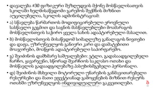 • დავალება #30 ფიზიკური შეზღუდვის მქონე მოსწავლისათვის
სკოლაში ხელმისაწვდომი გარემოს შექმნის მიზნით
აუცილებელია, სკოლის ადმინისტრაციამ:
• ა) სწავლება წარმართოს მოდიფიცირებული ეროვნული
სასწავლო გეგმით და საგნის მასწავლებლები მოამარაგოს
მოსწავლისთვის საჭირო ყველა სახის ადაპტირებული მასალით.
• ბ) მოსწავლისთვის მისაწვდომ სიმაღლეზე განალაგოს ნივთები
და დაფა, უზრუნველყოს განიერი კარი და დამატებითი
მოაჯირები, მოაწყოს ადაპტირებული საპირფარეშო.
• გ) შეიძინოს დამხმარე საშუალებები: ეტლი, გადასაადგილებელი
ჩარჩო, ყავარჯენი, სწორად შეარჩიოს საკლასო ოთახი და
მოსწავლის გადაადგილებაზე პასუხისმგებელი პერსონალი.
• დ) შეიძინოს მსხვილი მოტორული უნარების განმავითარებელი
რესურსები და მათი ეფექტიანად გამოყენების მიზნით რესურს
ოთახში უზრუნველყოს ინდივიდუალური გაკვეთილები. ბ
89
შედგენილია მარინე რეხვიაშვილის მიერ
 