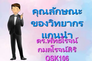 คุณลักษณะ
ของวิทยากร
แกนนา
ดร.พัทธโรจน์
กมลโรจน์สิริ
OSK106
 