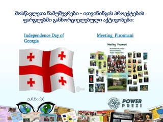 მოსწავლეთა ნამუშევრები - ითვინინგის პროექტების
ფარგლებში განხორციელებული აქტივობები:
Meeting Pirosmani
Independence Day of
Georgia
 
