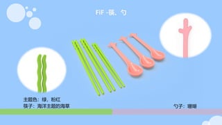 FiF -筷、勺
主题色：绿，粉红
筷子：海洋主题的海草 勺子：珊瑚
 