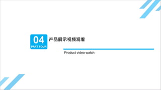 产品展示视频观看
Product video watch
PART FOUR
04
 