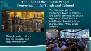 The Jewish people are
multicultural based on religious
and cultural concepts and Jewish
regulations. They inherit the
Hala...