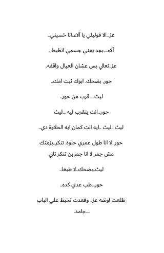 ‫ًس‬
...
‫آالء‬ ‫يا‬ ‫قوليلي‬ ‫اال‬
..
‫رسيتي‬ ‫اىا‬
..
‫آالء‬
....
‫اتنبف‬ ‫جسمي‬ ‫ييوي‬ ‫بجس‬
.
‫ًس‬
..
‫واقْه‬ ‫الييال‬ ‫ًضان‬ ‫بس‬ ‫تيايل‬
.
‫حور‬
.
‫بؾحك‬
.
‫امك‬ ‫ثبت‬ ‫ابوك‬
..
‫ليث‬
.....
‫حور‬ ‫مه‬ ‫قرب‬
..
‫حور‬
...
‫ليه‬ ‫يتقرب‬ ‫اىت‬
...
‫ليث‬
‫ليث‬
..
‫ليث‬
..
‫زي‬ ‫الحالوة‬ ‫ايه‬ ‫كمان‬ ‫اىت‬ ‫ايه‬
..
‫حور‬
.
‫حلوة‬ ‫ًمري‬ ‫كول‬ ‫اىا‬ ‫ال‬
.
‫توكر‬
..
‫بسمتك‬
‫تاين‬ ‫توكر‬ ‫جمريه‬ ‫اىا‬ ‫ال‬ ‫جمر‬ ‫مص‬
‫ليث‬
..
‫بؾحك‬
..
‫كبيا‬ ‫ال‬
..
‫حور‬
...
‫كسه‬ ‫ًسي‬ ‫كب‬
..
‫ًس‬ ‫اوؿه‬ ‫كليت‬
..
‫الباب‬ ‫ًلي‬ ‫تذبف‬ ‫وقيست‬
....
‫جامس‬
.
 
