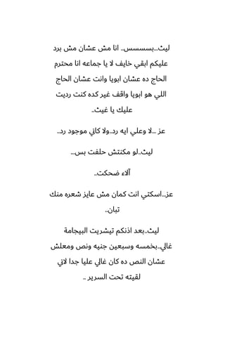 ‫ليث‬
...
‫بسسسس‬
..
‫برز‬ ‫مص‬ ‫ًضان‬ ‫مص‬ ‫اىا‬
‫محترم‬ ‫اىا‬ ‫جماًه‬ ‫يا‬ ‫ال‬ ّ‫راي‬ ‫ابقي‬ ‫ًليكم‬
‫الحاج‬ ‫ًضان‬ ‫واىت‬ ‫ابويا‬ ‫ًضان‬ ‫زه‬ ‫الحاج‬
‫رزيت‬ ‫كوت‬ ‫كسه‬ ‫ُير‬ ّ‫واق‬ ‫ابويا‬ ‫هو‬ ‫اللي‬
‫ُيث‬ ‫يا‬ ‫ًليك‬
..
‫ًس‬
...
‫رز‬ ‫ايه‬ ‫وًلي‬ ‫ال‬
..
‫رز‬ ‫موجوز‬ ‫كاين‬ ‫وال‬
..
‫ليث‬
..
‫بس‬ ‫حلْت‬ ‫مكوتص‬ ‫لو‬
...
‫ؿحكت‬ ‫آالء‬
..
‫ًس‬
...
‫موك‬ ‫طيره‬ ‫ًايس‬ ‫مص‬ ‫كمان‬ ‫اىت‬ ‫اسكتي‬
‫تبان‬
..
‫ليث‬
..
‫البيجامة‬ ‫تيضريت‬ ‫اشىكم‬ ‫بيس‬
‫ُايل‬
..
‫وميلص‬ ‫وىع‬ ‫جويه‬ ‫وسبييه‬ ‫بذمسه‬
‫الين‬ ‫جسا‬ ‫ًليا‬ ‫ُايل‬ ‫كان‬ ‫زه‬ ‫الوع‬ ‫ًضان‬
‫السرير‬ ‫تحت‬ ‫لقيته‬
..
 