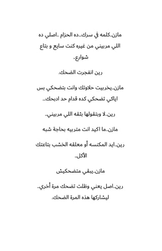 ‫مازن‬
..
‫سرك‬ ‫يف‬ ‫كلمه‬
...
‫الحسام‬ ‫زه‬
..
‫زه‬ ‫اػلي‬
‫بتاو‬ ‫و‬ ‫سايى‬ ‫كوت‬ ‫ُيره‬ ‫مه‬ ‫مربيوي‬ ‫اللي‬
‫طوارو‬
..
‫الؾحك‬ ‫اىْجرت‬ ‫ريه‬
.
‫مازن‬
..
‫بس‬ ‫بتؾحكي‬ ‫واىت‬ ‫حالوتك‬ ‫يذربيت‬
‫ازبحك‬ ‫حس‬ ‫قسام‬ ‫كسه‬ ‫تؾحكي‬ ‫اياكي‬
...
‫ريه‬
..
‫مربيوي‬ ‫اللي‬ ‫بثقه‬ ‫وبتقولها‬ ‫ال‬
..
‫مازن‬
..
‫طبه‬ ‫بحاجة‬ ‫متربيه‬ ‫اىت‬ ‫كيس‬‫ا‬ ‫ما‬
‫ريه‬
..
‫بتاًتك‬ ‫الذضب‬ ‫ميلقه‬ ‫أو‬ ‫المكوسه‬ ‫ايس‬
‫األكل‬
..
‫مازن‬
..
‫متؾحكيص‬ ‫يبقي‬
‫ريه‬
..
‫أرري‬ ‫مرة‬ ‫تؾحك‬ ‫وهلت‬ ‫ييوي‬ ‫اػل‬
..
‫الؾحك‬ ‫المرة‬ ‫هصه‬ ‫ليضاركها‬
.
 