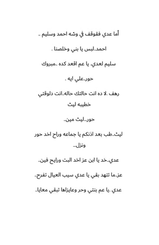 ‫وسليم‬ ‫احمس‬ ‫وطه‬ ‫يف‬ ّ‫ٓقوق‬ ‫ًسي‬ ‫أما‬
..
‫احمس‬
..
‫ورلغوا‬ ‫بوي‬ ‫يا‬ ‫لبس‬
.
‫ليسي‬ ‫سليم‬
.
‫كسه‬ ‫اقيس‬ ‫ًم‬ ‫يا‬
..
‫مبروك‬
‫حور‬
..
‫ايه‬ ‫ًلي‬
.
ّ‫ره‬
.
‫حاله‬ ‫حالتك‬ ‫اىت‬ ‫زه‬ ‫ال‬
..
‫زلوقتي‬ ‫اىت‬
‫ليث‬ ‫رقيبه‬
‫حور‬
...
‫ميه‬ ‫ليث‬
..
‫ليث‬
..
‫حور‬ ‫ارس‬ ‫وراح‬ ‫جماًه‬ ‫يا‬ ‫اشىكم‬ ‫بيس‬ ‫كب‬
‫وىسل‬
...
‫ًسي‬
..
‫ٓيه‬ ‫ورايح‬ ‫البت‬ ‫ارس‬ ‫ًس‬ ‫ابه‬ ‫يا‬ ‫رس‬
..
‫ًس‬
..
‫تْرح‬ ‫الييال‬ ‫سيب‬ ‫ًسي‬ ‫يا‬ ‫بقي‬ ‫تتهس‬ ‫ما‬
..
‫ًسي‬
.
‫ميايا‬ ‫تبقي‬ ‫وًايساها‬ ‫وحر‬ ‫بوتي‬ ‫ًم‬ ‫يا‬
..
 