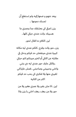 ‫أن‬ ‫تستقى‬ ‫ولم‬ ‫إليه‬ ‫ؿمها‬ ‫و‬ ‫ًوهم‬ ‫بييس‬
‫زموًها‬ ‫تمسك‬
...
‫يسن‬
..
‫ما‬ ‫وًمري‬ ‫جسا‬ ‫بيضقك‬ ‫اين‬ ‫اًريف‬
‫هسيبك‬
.
‫كلها‬ ‫حيايت‬ ‫ًوسي‬ ‫واىت‬
...
‫ليه‬
.
‫لحور‬ ‫اتقال‬ ‫زه‬ ‫الكالم‬
.
‫يسن‬
...
‫وٓرح‬ ‫واىت‬ ‫حور‬
..
‫مكاىه‬ ‫ليه‬ ‫ًوسي‬ ‫كلكم‬
‫ًوسي‬ ‫كبيرة‬
..
‫يف‬ ‫يسرل‬ ‫ٓيكم‬ ‫حس‬ ‫ميوْيص‬
‫مبيوكم‬ ‫اتذير‬ ‫أو‬ ‫التاين‬ ‫ًه‬ ‫مقارىه‬
..
‫حيايت‬ ‫اىتو‬
..
‫بوتي‬ ‫زي‬ ‫ايه‬ ‫ًوسي‬ ‫حور‬ ِ‫ًار‬ ‫والكل‬
‫وػاحبتي‬ ‫وحبيبتي‬ ‫وارتي‬
..
‫كي‬‫ًايسا‬ ‫ٓمص‬
‫ٓيكم‬ ‫حس‬ ‫بحب‬ ‫اين‬ ‫تْكري‬ ‫وال‬ ‫موها‬ ‫تَيري‬
‫التاىيه‬ ‫مه‬ ‫كتر‬‫ا‬
‫ليه‬
..
‫مه‬ ‫وال‬ ‫هَير‬ ‫ًمري‬ ‫وال‬ ‫بَير‬ ‫مص‬ ‫اىا‬
ّ‫ره‬ ‫مه‬ ‫وال‬ ‫حور‬
...
‫واىا‬ ‫يسن‬ ‫يا‬ ‫ارتي‬ ّ‫ره‬
 