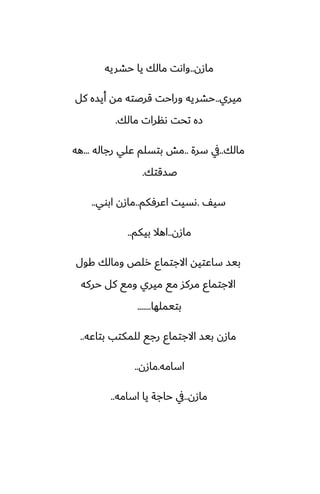 ‫مازن‬
..
‫حضريه‬ ‫يا‬ ‫مالك‬ ‫واىت‬
‫ميري‬
..
‫كل‬ ‫أيسه‬ ‫مه‬ ‫قرػته‬ ‫وراحت‬ ‫حضريه‬
‫مالك‬ ‫ىنرات‬ ‫تحت‬ ‫زه‬
.
‫مالك‬
..
‫سرة‬ ‫يف‬
..
‫رجاله‬ ‫ًلي‬ ‫بتسلم‬ ‫مص‬
...
‫هه‬
‫ػسقتك‬
.
ّ‫سي‬
.
‫اًرٓكم‬ ‫ىسيت‬
..
‫ابوي‬ ‫مازن‬
..
‫مازن‬
..
‫بيكم‬ ‫اهال‬
..
‫كول‬ ‫ومالك‬ ‫رلع‬ ‫االجتماو‬ ‫ساًتيه‬ ‫بيس‬
‫حركه‬ ‫كل‬ ‫ومى‬ ‫ميري‬ ‫مى‬ ‫مركس‬ ‫االجتماو‬
‫بتيملها‬
.......
‫بتاًه‬ ‫للمكتب‬ ‫رجى‬ ‫االجتماو‬ ‫بيس‬ ‫مازن‬
..
‫اسامه‬
.
‫مازن‬
..
‫مازن‬
..
‫اسامه‬ ‫يا‬ ‫حاجة‬ ‫يف‬
..
 