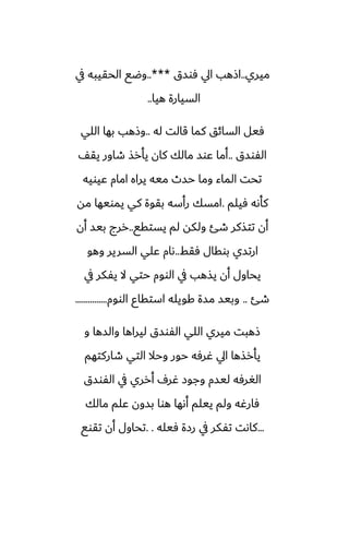 ‫ميري‬
..
‫ٓوسق‬ ‫ايل‬ ‫اشهب‬
..***
‫يف‬ ‫الحقيبه‬ ‫وؿى‬
‫هيا‬ ‫السيارة‬
..
‫له‬ ‫قالت‬ ‫كما‬ ‫السائق‬ ‫ٓيل‬
..
‫اللي‬ ‫بها‬ ‫وشهب‬
‫الْوسق‬
..
ّ‫يق‬ ‫طاور‬ ‫يأرص‬ ‫كان‬ ‫مالك‬ ‫ًوس‬ ‫أما‬
‫ًيويه‬ ‫امام‬ ‫يراه‬ ‫ميه‬ ‫حسث‬ ‫وما‬ ‫الماء‬ ‫تحت‬
‫ٓيلم‬ ‫كأىه‬
.
‫مه‬ ‫يمويها‬ ‫كي‬ ‫بقوة‬ ‫رأسه‬ ‫امسك‬
‫يستقى‬ ‫لم‬ ‫ولكه‬ ‫طئ‬ ‫تتصكر‬ ‫أن‬
..
‫أن‬ ‫بيس‬ ‫ررج‬
‫ٓقف‬ ‫بوقال‬ ‫ارتسي‬
..
‫وهو‬ ‫السرير‬ ‫ًلي‬ ‫ىام‬
‫يف‬ ‫يْكر‬ ‫ال‬ ‫حتي‬ ‫الووم‬ ‫يف‬ ‫يصهب‬ ‫أن‬ ‫يحاول‬
‫طئ‬
..
‫الووم‬ ‫استقاو‬ ‫كويله‬ ‫مسة‬ ‫وبيس‬
...............
‫و‬ ‫والسها‬ ‫ليراها‬ ‫الْوسق‬ ‫اللي‬ ‫ميري‬ ‫شهبت‬
‫طاركتهم‬ ‫التي‬ ‫وحال‬ ‫حور‬ ‫ُرٓه‬ ‫ايل‬ ‫يأرصها‬
‫الْوسق‬ ‫يف‬ ‫أرري‬ ِ‫ُر‬ ‫وجوز‬ ‫ليسم‬ ‫الَرٓه‬
‫مالك‬ ‫ًلم‬ ‫بسون‬ ‫هوا‬ ‫أىها‬ ‫ييلم‬ ‫ولم‬ ‫ٓارُه‬
...
‫ٓيله‬ ‫رزة‬ ‫يف‬ ‫تْكر‬ ‫كاىت‬
. .
‫تقوى‬ ‫أن‬ ‫تحاول‬
 