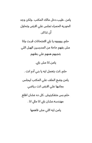 ‫يامه‬
..
‫كيب‬
..
‫المكتب‬ ‫مالك‬ ‫زرل‬
..
‫وجس‬ ‫ولكه‬
‫وتحاول‬ ‫االرؼ‬ ‫ًلي‬ ‫تجلس‬ ‫الحمراء‬ ‫الحوريه‬
‫كر‬‫تصا‬ ‫أن‬
..
‫حلم‬
...
‫واىا‬ ‫قربت‬ ‫االمتحاىات‬ ‫بايب‬ ‫يا‬ ‫يووووه‬
‫اللي‬ ‫الهبل‬ ‫المسرسيه‬ ‫مه‬ ‫حاحة‬ ‫بْهم‬ ‫مص‬
‫بقوهم‬ ‫ًلي‬ ‫همهم‬ ‫بتجبهم‬
‫يامه‬
..
‫بايب‬ ‫مص‬ ‫اىا‬
.
‫حلم‬
...
‫اىت‬ ‫آزم‬ ‫بوي‬ ‫يا‬ ‫ايه‬ ‫بتيمل‬ ‫اىت‬
.
‫يامه‬
..
‫ليجلس‬ ‫المكتب‬ ‫ًلي‬ ّ‫المل‬ ‫وؿى‬
‫رياؿي‬ ‫اىت‬ ‫االرؼ‬ ‫ًلي‬ ‫بجاىبها‬
‫حلم‬
..
‫متْكرىيص‬ ‫بس‬
..
‫اكلى‬ ‫ًضان‬ ‫زه‬ ‫كل‬
‫مهوسسه‬
.
‫اىا‬ ‫مايل‬ ‫اىا‬ ‫بايب‬ ‫ًضان‬
.
‫يامه‬
..
‫ٓاهمها‬ ‫مص‬ ‫اللي‬ ‫ايه‬
 