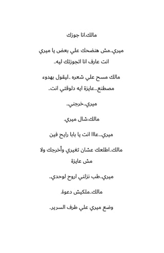‫مالك‬
.
‫جوزك‬ ‫اىا‬
‫ميري‬
..
‫ميري‬ ‫يا‬ ‫بيؽ‬ ‫ًلي‬ ‫هوؾحك‬ ‫مص‬
‫ليه‬ ‫اتجوزتك‬ ‫اىا‬ ِ‫ًار‬ ‫اىت‬
..
‫طيره‬ ‫ًلي‬ ‫مسح‬ ‫مالك‬
..
‫بهسوء‬ ‫ليقول‬
‫مغقوى‬
...
‫اىت‬ ‫زلوقتي‬ ‫ايه‬ ‫ًايسة‬
..
‫ميري‬
..
‫ررجوي‬
..
‫مالك‬
.
‫ميري‬ ‫طال‬
.
‫ميري‬
...
‫ٓيه‬ ‫رايح‬ ‫بابا‬ ‫يا‬ ‫اىت‬ ‫ًااا‬
‫مالك‬
..
‫وال‬ ‫وأررجك‬ ‫تَيري‬ ‫ًضان‬ ‫اكليك‬
‫ًايسة‬ ‫مص‬
‫ميري‬
..
‫لوحسي‬ ‫اروح‬ ‫ىسلوي‬ ‫كب‬
..
‫مالك‬
..
‫زًوة‬ ‫ملكيص‬
.
‫السرير‬ ِ‫كر‬ ‫ًلي‬ ‫ميري‬ ‫وؿى‬
..
 