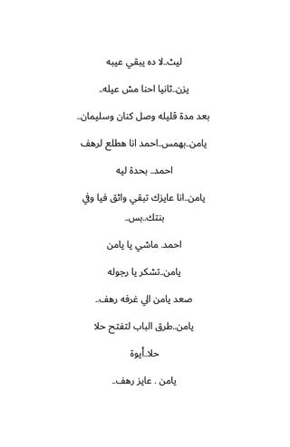 ‫ليث‬
..
‫ًيبه‬ ‫يبقي‬ ‫زه‬ ‫ال‬
‫يسن‬
..
‫ًيله‬ ‫مص‬ ‫احوا‬ ‫ثاىيا‬
..
‫وسليمان‬ ‫كوان‬ ‫وػل‬ ‫قليله‬ ‫مسة‬ ‫بيس‬
..
‫يامه‬
..
‫بهمس‬
..
ّ‫لره‬ ‫هقلى‬ ‫اىا‬ ‫احمس‬
‫احمس‬
..
‫ليه‬ ‫بحسة‬
‫يامه‬
..
‫ويف‬ ‫ٓيا‬ ‫واثق‬ ‫تبقي‬ ‫ًايسك‬ ‫اىا‬
‫بوتك‬
..
‫بس‬
..
‫احمس‬
.
‫يامه‬ ‫يا‬ ‫ماطي‬
‫يامه‬
..
‫رجوله‬ ‫يا‬ ‫تضكر‬
ّ‫ره‬ ‫ُرٓه‬ ‫ايل‬ ‫يامه‬ ‫ػيس‬
..
‫يامه‬
..
‫حال‬ ‫لتْتح‬ ‫الباب‬ ‫كرق‬
‫حال‬
..
‫أيوة‬
‫يامه‬
.
ّ‫ره‬ ‫ًايس‬
..
 
