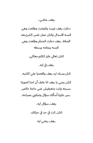 ّ‫ره‬
...
‫ماطي‬
...
‫وهي‬ ‫وكليت‬ ‫واتوؿت‬ ‫ُيرت‬ ّ‫ره‬ ‫زرلت‬
‫الضئ‬ ‫ىْس‬ ‫ًمل‬ ‫وكوان‬ ‫االسسال‬ ‫البسه‬
.
‫بيس‬
‫الغالة‬
..
‫وهي‬ ‫وكليت‬ ‫الحمام‬ ‫زرلت‬ ّ‫ره‬
‫بيسقه‬ ‫بيجامه‬ ‫البسه‬
‫كوان‬
..
‫مياكي‬ ‫اتكلم‬ ‫ًايس‬ ‫تيايل‬
..
ّ‫ره‬
..
‫ايه‬ ‫يف‬
..
‫كوان‬
.
‫الكوبه‬ ‫ًلي‬ ‫واقيسوا‬ ّ‫ره‬ ‫ايس‬ ‫مسك‬
..
‫كوان‬
..
‫اتجوزىا‬ ‫احوا‬ ‫أن‬ ِ‫ًار‬ ‫اىا‬ ّ‫ره‬ ‫يا‬ ‫بغي‬
‫رالع‬ ‫حاجة‬ ‫ًوي‬ ‫متيرٓيص‬ ‫واىت‬ ‫بسرًه‬
..
‫بغراحه‬ ‫وتجاويب‬ ‫سؤال‬ ‫أسألك‬ ‫ًايسة‬ ‫بس‬
..
ّ‫ره‬
...
‫ايه‬ ‫سؤال‬
..
‫كوان‬
...
‫حياتك‬ ‫يف‬ ‫حس‬ ‫يف‬ ‫اىت‬
..
ّ‫ره‬
...
‫ايه‬ ‫ييوي‬
 