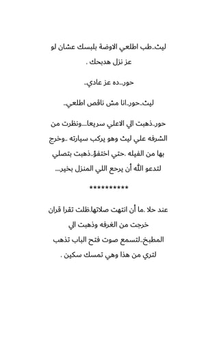 ‫ليث‬
..
‫لو‬ ‫ًضان‬ ‫بلبسك‬ ‫االوؿة‬ ‫اكليي‬ ‫كب‬
‫هسبحك‬ ‫ىسل‬ ‫ًس‬
.
‫حور‬
...
‫ًازي‬ ‫ًس‬ ‫زه‬
..
‫ليث‬
..
‫حور‬
..
‫اكليي‬ ‫ىاقع‬ ‫مص‬ ‫اىا‬
..
‫حور‬
..
‫سرييا‬ ‫االًلي‬ ‫ايل‬ ‫شهبت‬
....
‫مه‬ ‫وىنرت‬
‫سيارته‬ ‫يركب‬ ‫وهو‬ ‫ليث‬ ‫ًلي‬ ‫الضرٓه‬
..
‫وررج‬
‫الْيله‬ ‫مه‬ ‫بها‬
.
‫ارتْؤ‬ ‫حتي‬
..
‫بتغلي‬ ‫شهبت‬
‫بذير‬ ‫الموسل‬ ‫اللي‬ ‫يرحى‬ ‫أن‬ ‫هللا‬ ‫لتسًو‬
....
**********
‫حال‬ ‫ًوس‬
.
‫ػالتها‬ ‫اىتهت‬ ‫أن‬ ‫ما‬
.
‫قران‬ ‫تقرا‬ ‫هلت‬
‫ايل‬ ‫وشهبت‬ ‫الَرٓه‬ ‫مه‬ ‫ررجت‬
‫المقبد‬
..
‫تصهب‬ ‫الباب‬ ‫ٓتح‬ ‫ػوت‬ ‫لتسمى‬
‫سكيه‬ ‫تمسك‬ ‫وهي‬ ‫هصا‬ ‫مه‬ ‫لتري‬
.
 