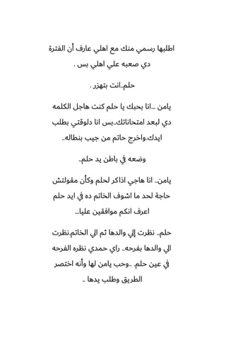 ‫الْترة‬ ‫أن‬ ِ‫ًار‬ ‫اهلي‬ ‫مى‬ ‫موك‬ ‫رسمي‬ ‫اكلبها‬
‫بس‬ ‫اهلي‬ ‫ًلي‬ ‫ػيبه‬ ‫زي‬
.
‫حلم‬
..
‫بتهسر‬ ‫اىت‬
.
‫يامه‬
...
‫الكلمه‬ ‫هاجل‬ ‫كوت‬ ‫حلم‬ ‫يا‬ ‫بحبك‬ ‫اىا‬
‫امتحاىاتك‬ ‫لبيس‬ ‫زي‬
..
‫بقلب‬ ‫زلوقتي‬ ‫اىا‬ ‫بس‬
‫ايسك‬
.
‫بوقاله‬ ‫جيب‬ ‫مه‬ ‫حاتم‬ ‫واررج‬
..
‫حلم‬ ‫يس‬ ‫باكه‬ ‫يف‬ ‫وؿيه‬
..
‫يامه‬
..
‫مقولتص‬ ‫وكأن‬ ‫لحلم‬ ‫كر‬‫اشا‬ ‫هاجي‬ ‫اىا‬
‫حلم‬ ‫ايس‬ ‫يف‬ ‫زه‬ ‫الذاتم‬ ِ‫اطو‬ ‫ما‬ ‫لحس‬ ‫حاجة‬
‫ًليا‬ ‫موآقيه‬ ‫اىكم‬ ِ‫اًر‬
...
‫حلم‬
..
‫الذاتم‬ ‫ايل‬ ‫ثم‬ ‫والسها‬ ‫إيل‬ ‫ىنرت‬
.
‫ىنرت‬
‫بْرحه‬ ‫والسها‬ ‫ايل‬
..
‫الْرحه‬ ‫ىنره‬ ‫حمسي‬ ‫راي‬
‫حلم‬ ‫ًيه‬ ‫يف‬
.. .
‫ارتغر‬ ‫وأىه‬ ‫لها‬ ‫يامه‬ ‫وحب‬
‫يسها‬ ‫وكلب‬ ‫القريق‬
..
 